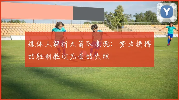 媒体人解析火箭队表现：努力拼搏的胜利胜过无奈的失败