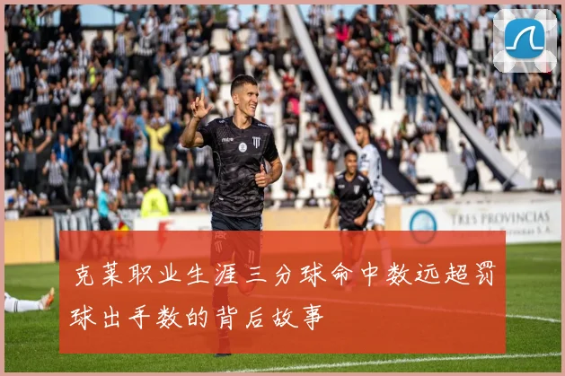 克莱职业生涯三分球命中数远超罚球出手数的背后故事